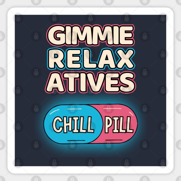 Chill Pill Gimmie Relaxatives Magnet by Kenny The Bartender's Tee Emporium